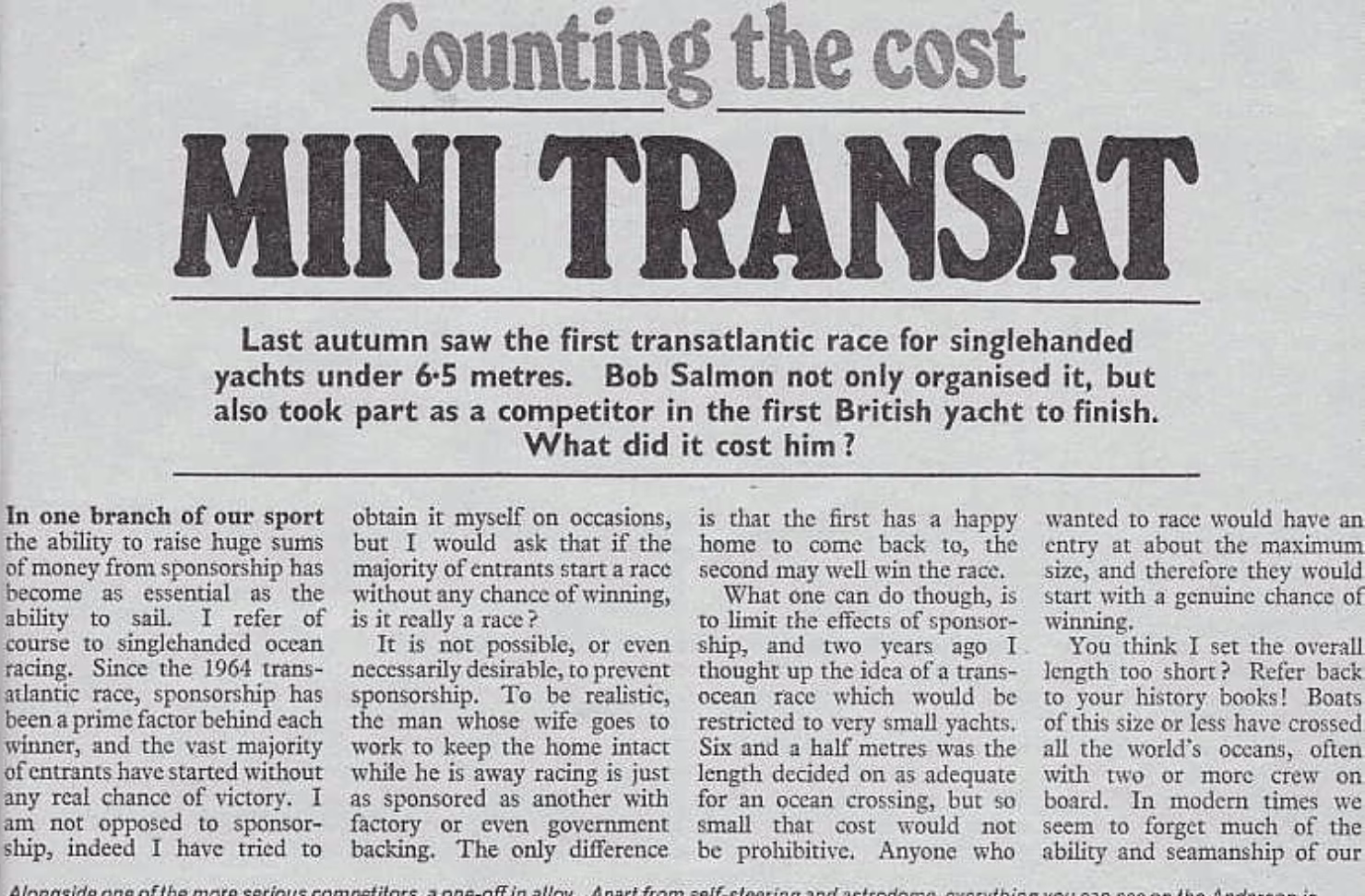 The first Mini Transat took place in 1977, starting from Penzance, England. The route went to Tenerife in the Canary Islands before the final leg to Antigua. The race was designed to be accessible to amateur sailors with a limited budget, and the boat length was capped at 6.5 meters. Bob Salmon himself competed in this inaugural race. The early editions were dominated by French sailors